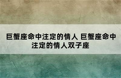 巨蟹座命中注定的情人 巨蟹座命中注定的情人双子座